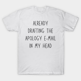 already drafting the apology e-mail in my head - funny anxiety humor T-Shirt